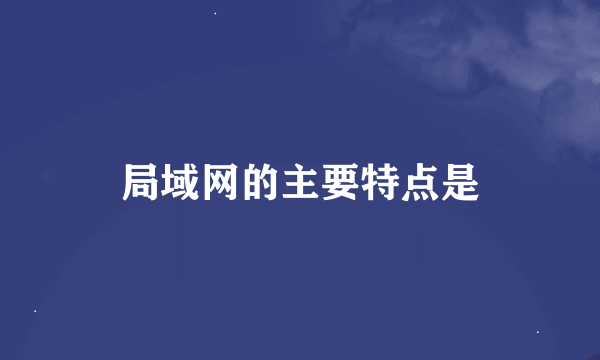 局域网的主要特点是