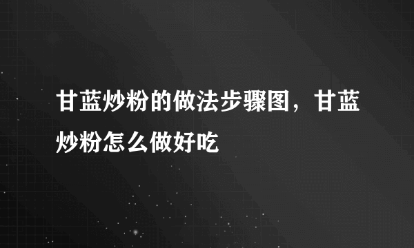 甘蓝炒粉的做法步骤图，甘蓝炒粉怎么做好吃