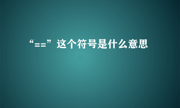 “==”这个符号是什么意思