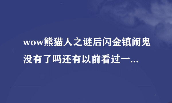 wow熊猫人之谜后闪金镇闹鬼没有了吗还有以前看过一个贴说去通灵学院路上的树林有很多尸体怎么现在没有了