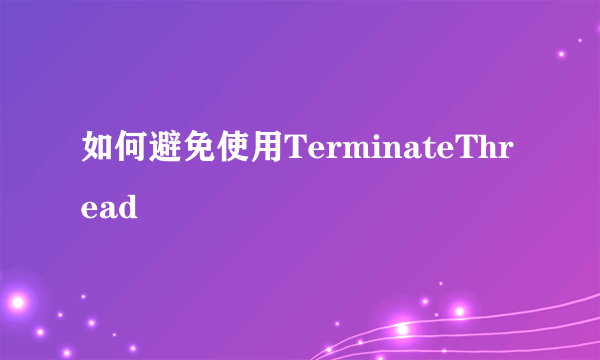 如何避免使用TerminateThread