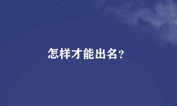 怎样才能出名？