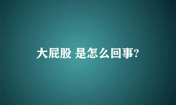 大屁股 是怎么回事?