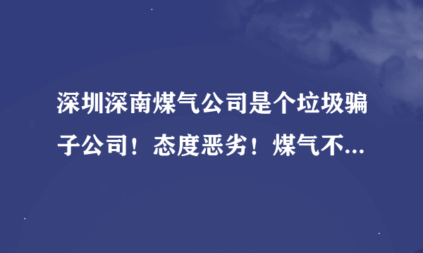 深圳深南煤气公司是个垃圾骗子公司！态度恶劣！煤气不合格！大家千万不要去买！！！