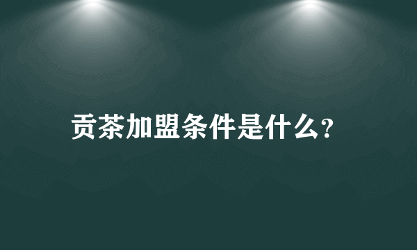 贡茶加盟条件是什么？