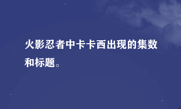 火影忍者中卡卡西出现的集数和标题。