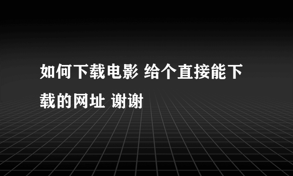 如何下载电影 给个直接能下载的网址 谢谢