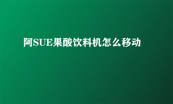 阿SUE果酸饮料机怎么移动