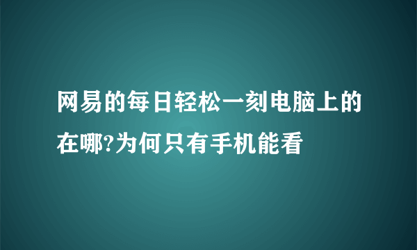 网易的每日轻松一刻电脑上的在哪?为何只有手机能看