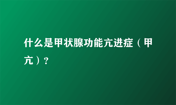 什么是甲状腺功能亢进症（甲亢）？