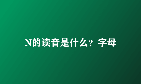 N的读音是什么？字母