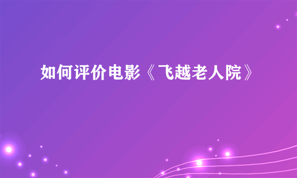 如何评价电影《飞越老人院》