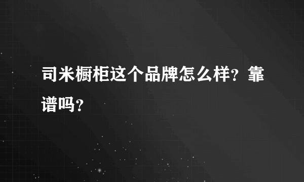 司米橱柜这个品牌怎么样？靠谱吗？