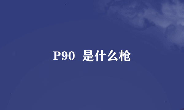 P90  是什么枪