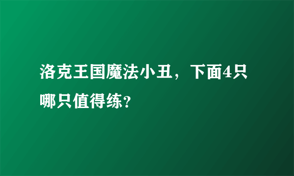 洛克王国魔法小丑，下面4只哪只值得练？