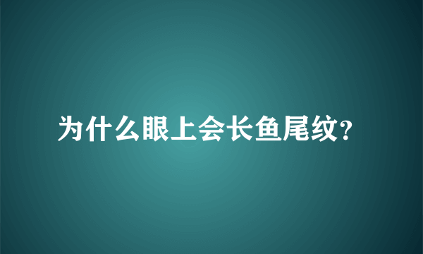 为什么眼上会长鱼尾纹？