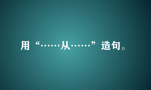 用“……从……”造句。