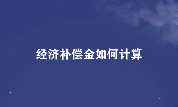 经济补偿金如何计算