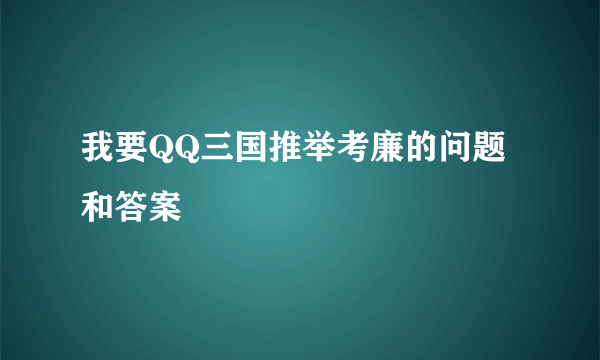 我要QQ三国推举考廉的问题和答案