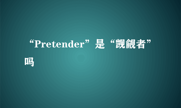 “Pretender”是“觊觎者”吗