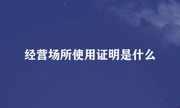 经营场所使用证明是什么