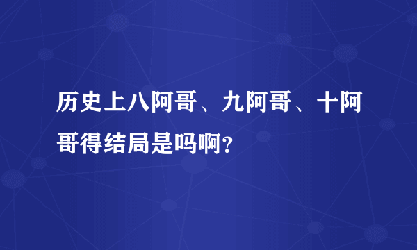 历史上八阿哥、九阿哥、十阿哥得结局是吗啊？