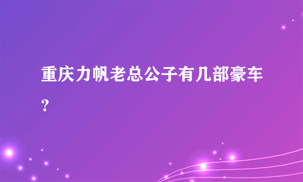 重庆力帆老总公子有几部豪车？