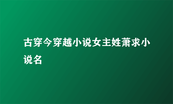 古穿今穿越小说女主姓萧求小说名