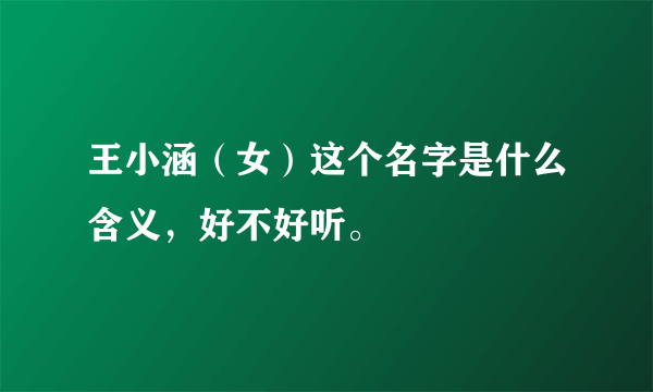 王小涵（女）这个名字是什么含义，好不好听。