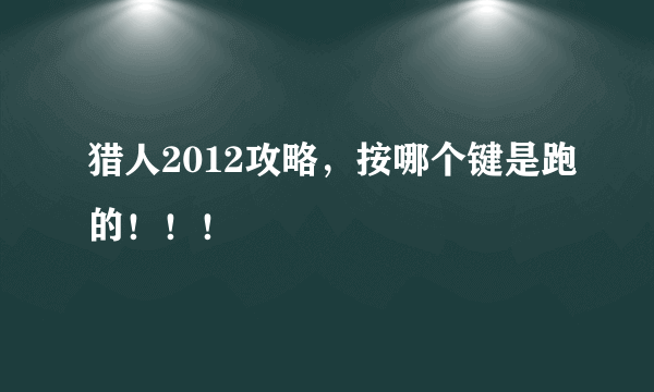 猎人2012攻略，按哪个键是跑的！！！