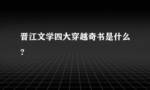 晋江文学四大穿越奇书是什么？