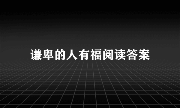 谦卑的人有福阅读答案