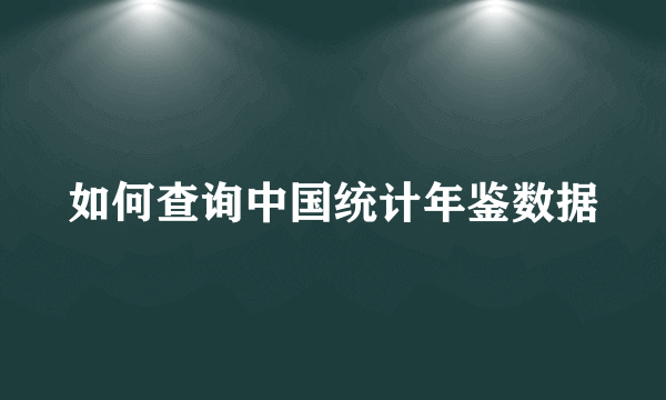 如何查询中国统计年鉴数据