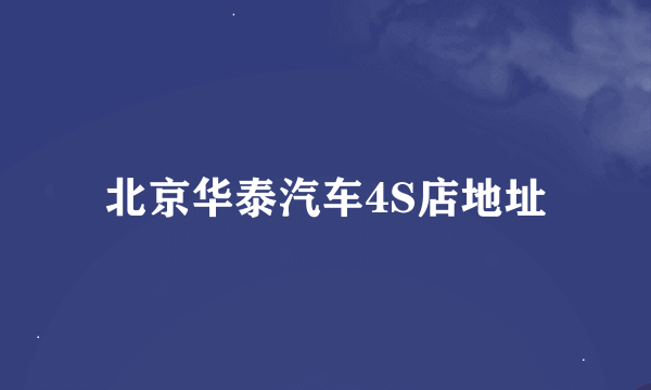 北京华泰汽车4S店地址