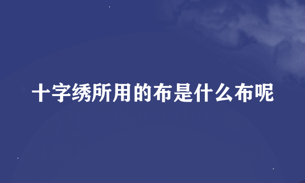 十字绣所用的布是什么布呢