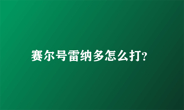 赛尔号雷纳多怎么打？