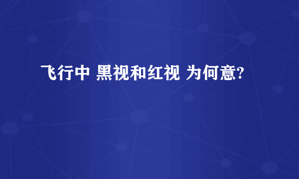 飞行中 黑视和红视 为何意?