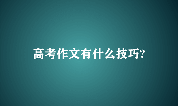 高考作文有什么技巧?