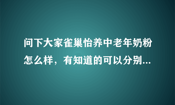 问下大家雀巢怡养中老年奶粉怎么样，有知道的可以分别介绍下几款产品吗？