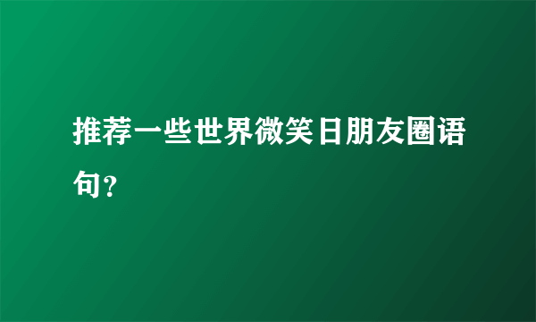 推荐一些世界微笑日朋友圈语句？