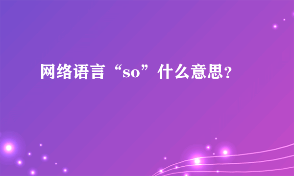 网络语言“so”什么意思？