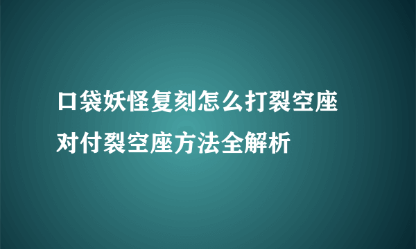 口袋妖怪复刻怎么打裂空座 对付裂空座方法全解析