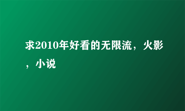 求2010年好看的无限流，火影，小说