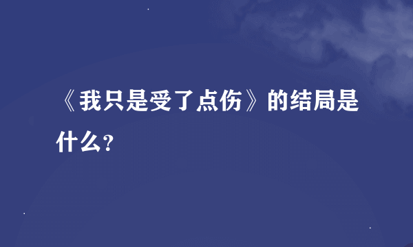 《我只是受了点伤》的结局是什么？