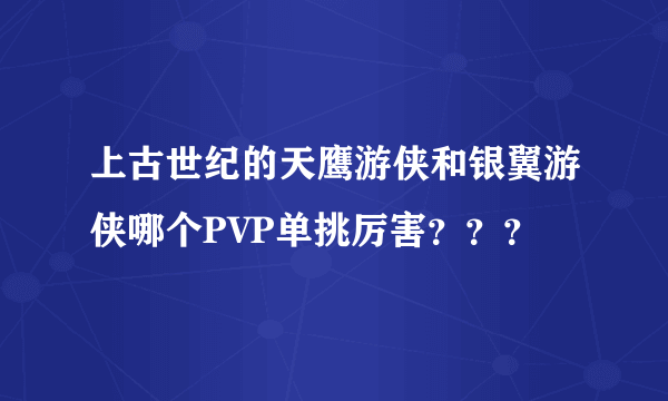 上古世纪的天鹰游侠和银翼游侠哪个PVP单挑厉害？？？