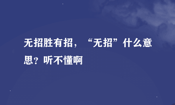 无招胜有招，“无招”什么意思？听不懂啊