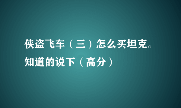 侠盗飞车（三）怎么买坦克。知道的说下（高分）