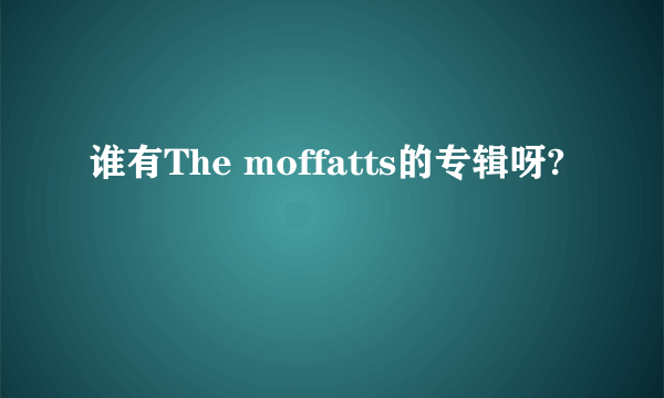 谁有The moffatts的专辑呀?