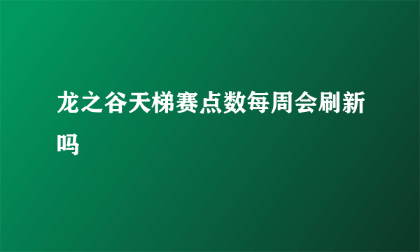 龙之谷天梯赛点数每周会刷新吗