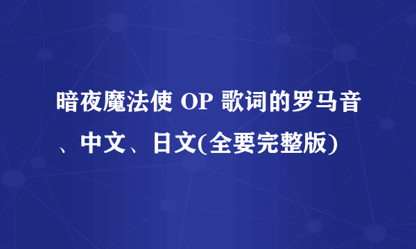 暗夜魔法使 OP 歌词的罗马音、中文、日文(全要完整版)